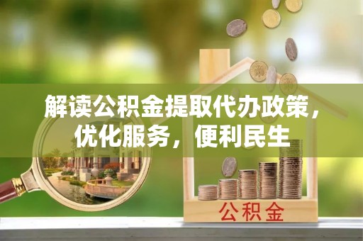 舟山新区解读公积金提取代办政策，优化服务，便利民生