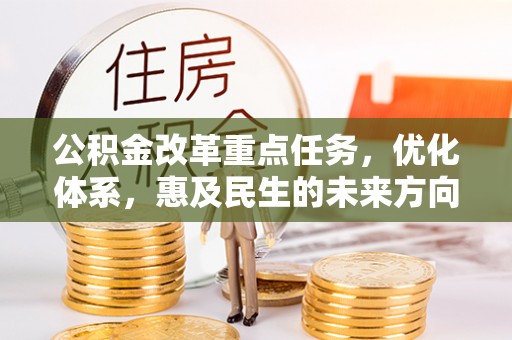 舟山新区公积金改革重点任务，优化体系，惠及民生的未来方向