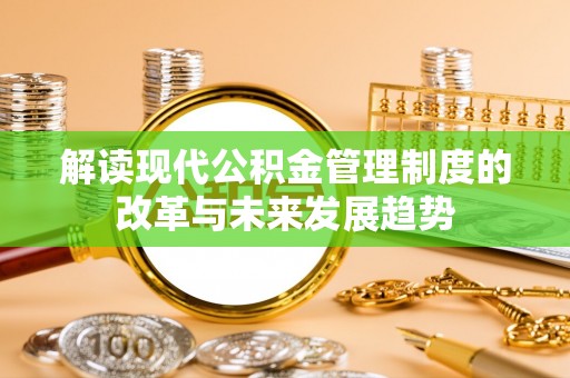 舟山新区解读现代公积金管理制度的改革与未来发展趋势