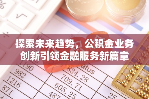 舟山新区探索未来趋势，公积金业务创新引领金融服务新篇章