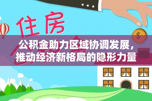 舟山新区公积金助力区域协调发展，推动经济新格局的隐形力量