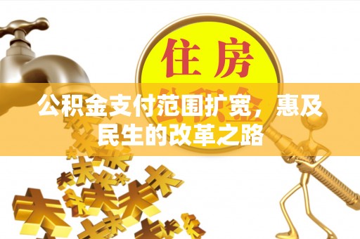 舟山新区公积金支付范围扩宽，惠及民生的改革之路
