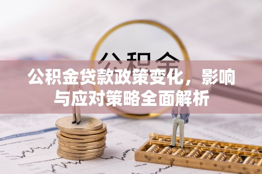 舟山新区公积金贷款政策变化，影响与应对策略全面解析