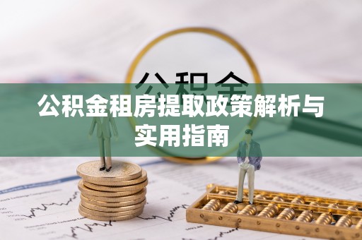 舟山新区公积金租房提取政策解析与实用指南