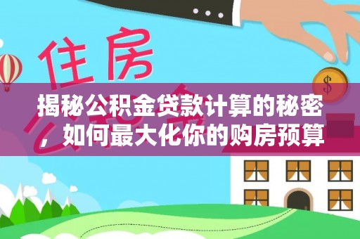 舟山新区揭秘公积金贷款计算的秘密，如何最大化你的购房预算