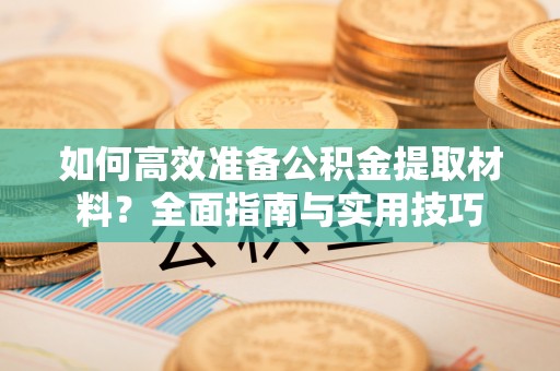 舟山新区如何高效准备公积金提取材料？全面指南与实用技巧
