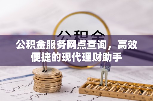 舟山新区公积金服务网点查询，高效便捷的现代理财助手