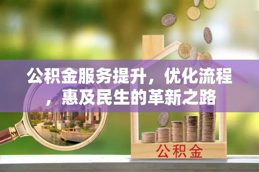 舟山新区公积金服务提升，优化流程，惠及民生的革新之路
