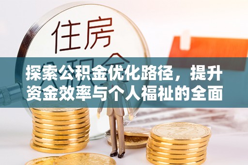 舟山新区探索公积金优化路径，提升资金效率与个人福祉的全面解析