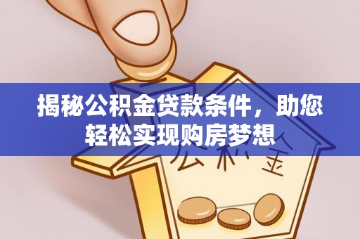 舟山新区揭秘公积金贷款条件，助您轻松实现购房梦想
