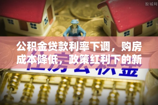 舟山新区公积金贷款利率下调，购房成本降低，政策红利下的新机遇