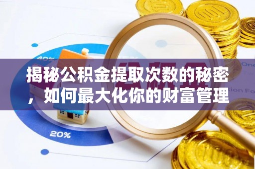舟山新区揭秘公积金提取次数的秘密，如何最大化你的财富管理