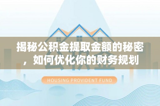 舟山新区揭秘公积金提取金额的秘密，如何优化你的财务规划