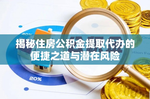 舟山新区揭秘住房公积金提取代办的便捷之道与潜在风险