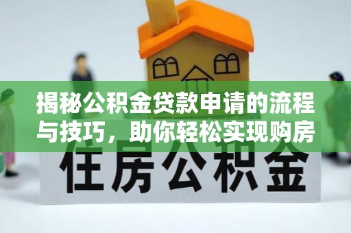 舟山新区揭秘公积金贷款申请的流程与技巧，助你轻松实现购房梦
