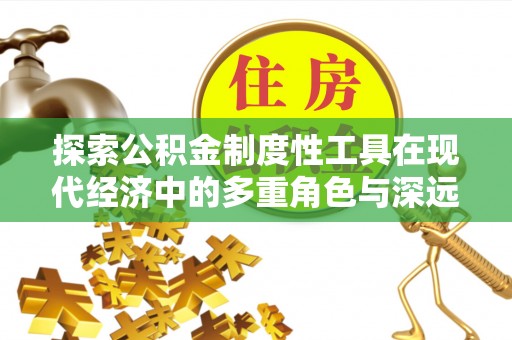舟山新区探索公积金制度性工具在现代经济中的多重角色与深远影响