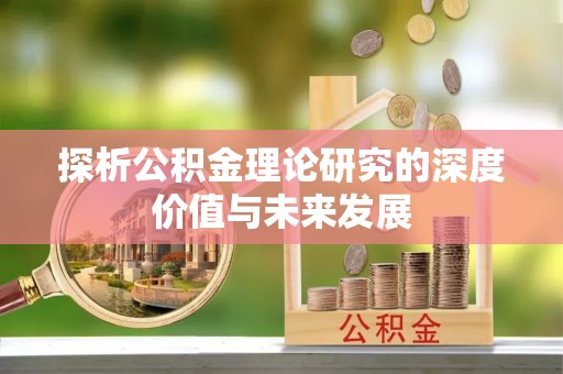 舟山新区探析公积金理论研究的深度价值与未来发展
