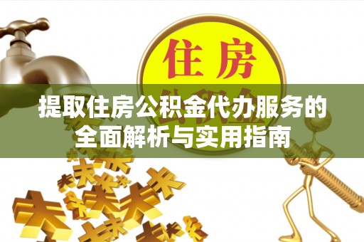 舟山新区提取住房公积金代办服务的全面解析与实用指南