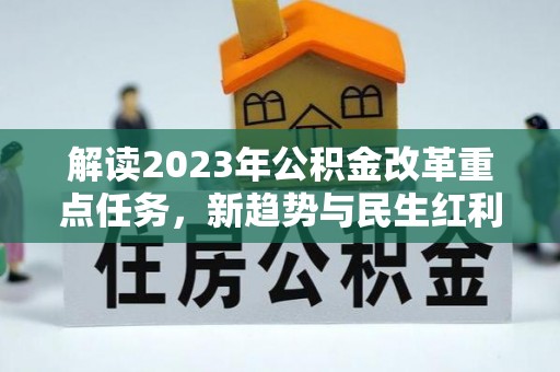 舟山新区解读2023年公积金改革重点任务，新趋势与民生红利
