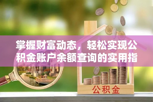 舟山新区掌握财富动态，轻松实现公积金账户余额查询的实用指南