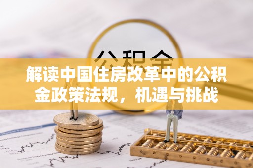 舟山新区解读中国住房改革中的公积金政策法规，机遇与挑战