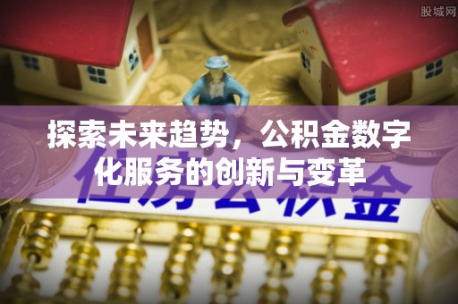 舟山新区探索未来趋势，公积金数字化服务的创新与变革