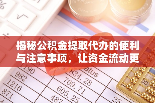 舟山新区揭秘公积金提取代办的便利与注意事项，让资金流动更高效