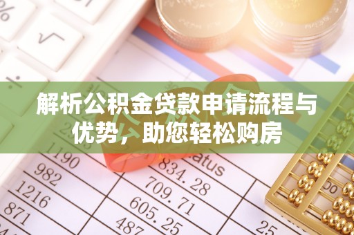 舟山新区解析公积金贷款申请流程与优势，助您轻松购房
