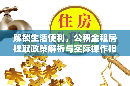 舟山新区解锁生活便利，公积金租房提取政策解析与实际操作指南