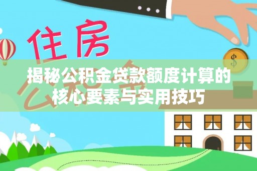 舟山新区揭秘公积金贷款额度计算的核心要素与实用技巧