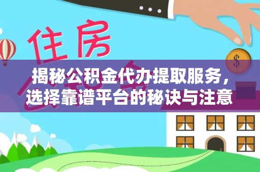 舟山新区揭秘公积金代办提取服务，选择靠谱平台的秘诀与注意事项