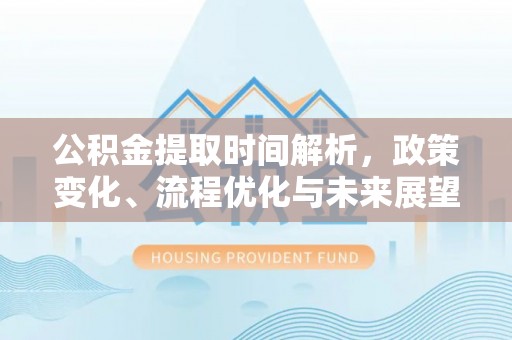 舟山新区公积金提取时间解析，政策变化、流程优化与未来展望