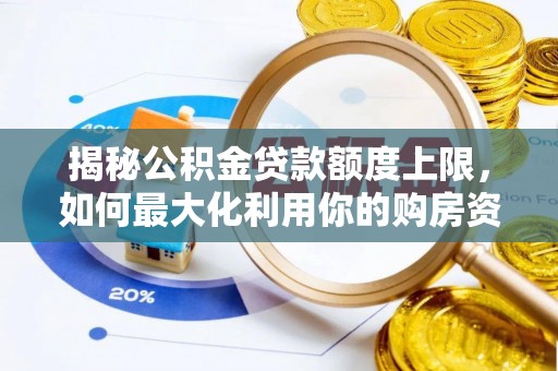舟山新区揭秘公积金贷款额度上限，如何最大化利用你的购房资金？