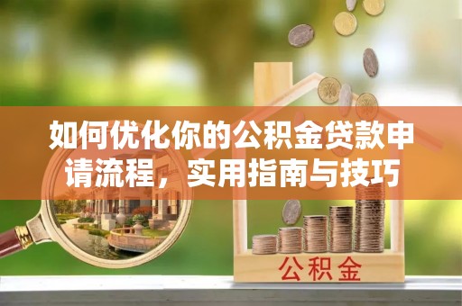 舟山新区如何优化你的公积金贷款申请流程，实用指南与技巧