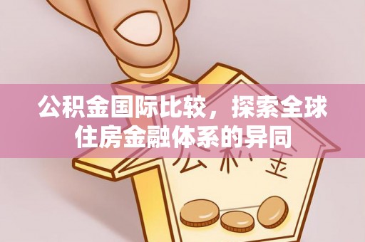 舟山新区公积金国际比较，探索全球住房金融体系的异同