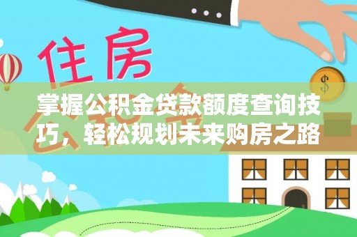 舟山新区掌握公积金贷款额度查询技巧，轻松规划未来购房之路