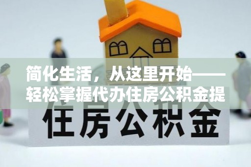 舟山新区简化生活，从这里开始——轻松掌握代办住房公积金提取全流程
