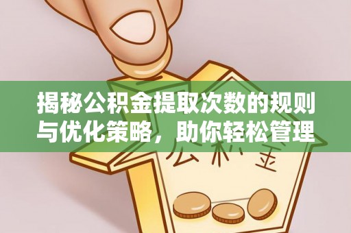 舟山新区揭秘公积金提取次数的规则与优化策略，助你轻松管理财务