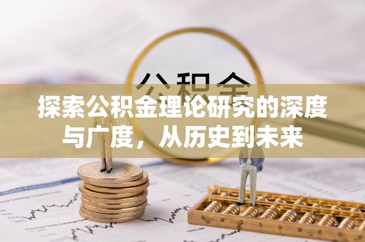 舟山新区探索公积金理论研究的深度与广度，从历史到未来