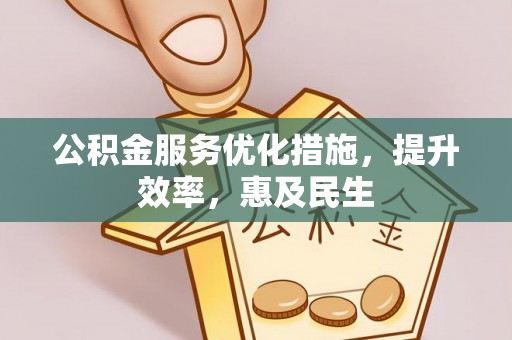 舟山新区公积金服务优化措施，提升效率，惠及民生