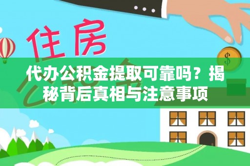 舟山新区代办公积金提取可靠吗？揭秘背后真相与注意事项