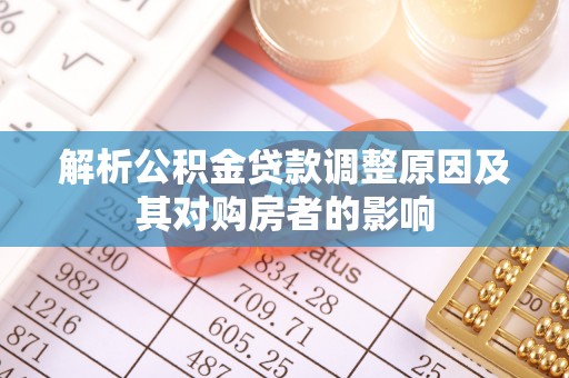 舟山新区解析公积金贷款调整原因及其对购房者的影响