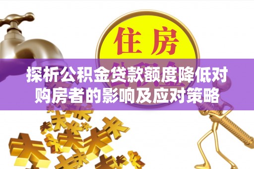 舟山新区探析公积金贷款额度降低对购房者的影响及应对策略
