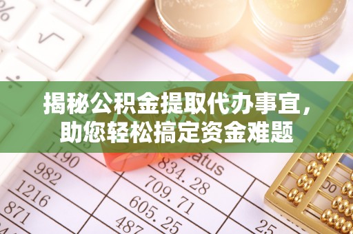 舟山新区揭秘公积金提取代办事宜，助您轻松搞定资金难题