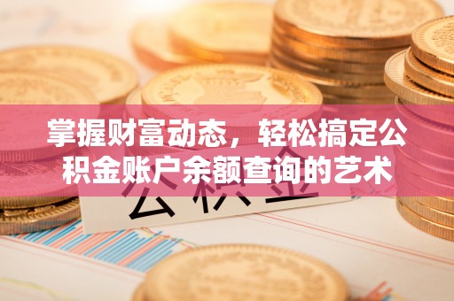 舟山新区掌握财富动态，轻松搞定公积金账户余额查询的艺术