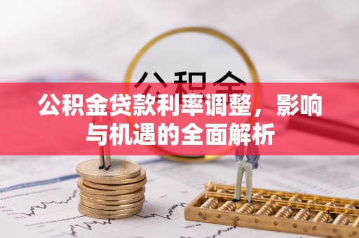 舟山新区公积金贷款利率调整，影响与机遇的全面解析
