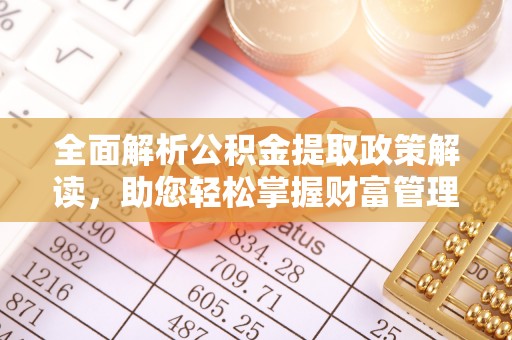 舟山新区全面解析公积金提取政策解读，助您轻松掌握财富管理新方向