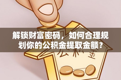舟山新区解锁财富密码，如何合理规划你的公积金提取金额？