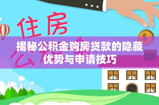舟山新区揭秘公积金购房贷款的隐藏优势与申请技巧