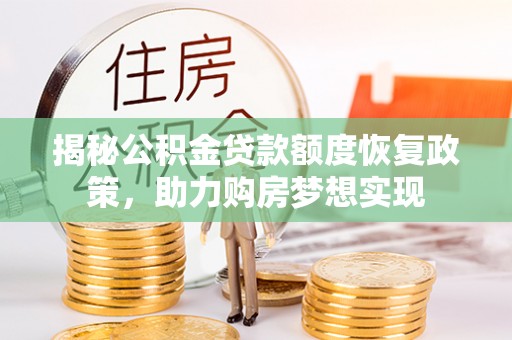 舟山新区揭秘公积金贷款额度恢复政策，助力购房梦想实现